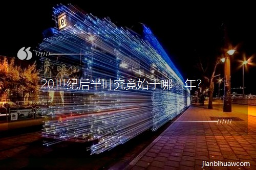 20世紀后半葉究竟始于哪一年? 20世紀后半葉究竟始于哪一年?