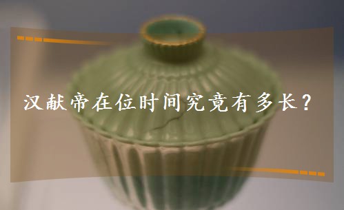 漢獻帝在位時間究竟有多長? 漢獻帝在位時間究竟有多長?