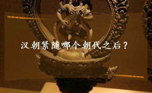漢朝緊隨哪個朝代之后? 漢朝緊隨哪個朝代之后?